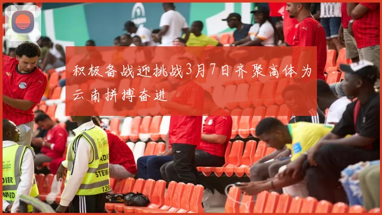 积极备战迎挑战3月7日齐聚高体为云南拼搏奋进